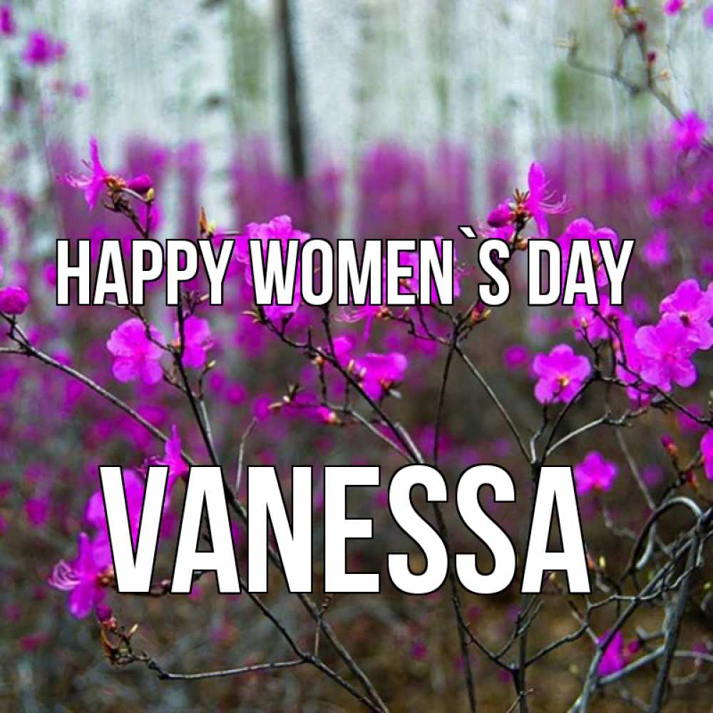 Greetings card с именем, Vanessa happy women`s day дикие цветы Greetings with text for free download 